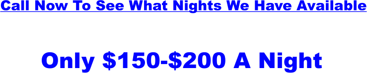 Call Now To See What Nights We Have Available 815-581540-6301 P Only $150-$200 A Night